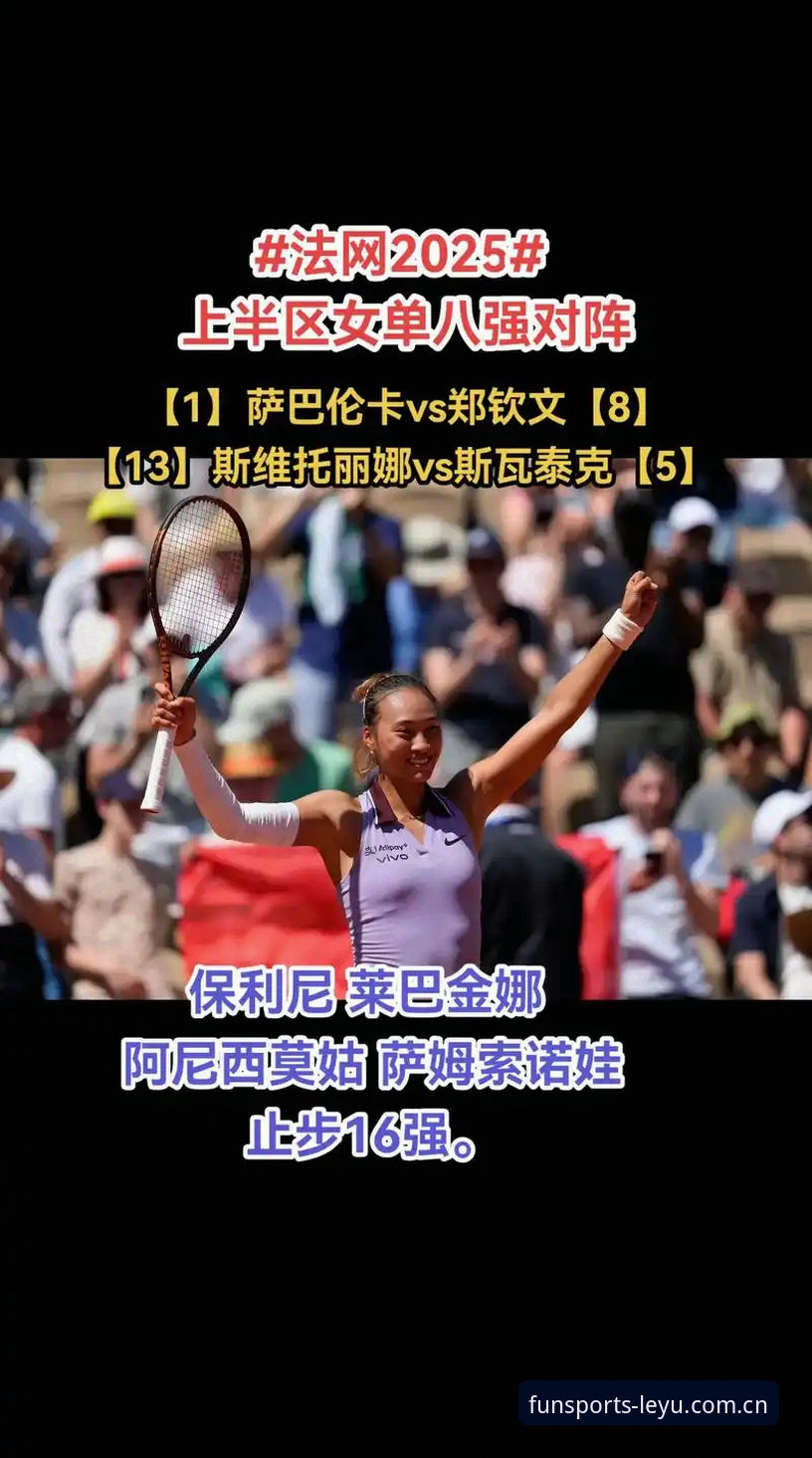 2026法网女单抽签深度评测：郑钦文保分压力下，乐鱼体育平台观赛体验全解析